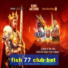 fish 77 club bet